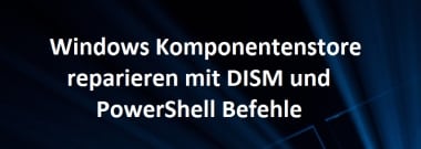 Windows Komponentenstore reparieren mit DISM und PowerShell Befehle