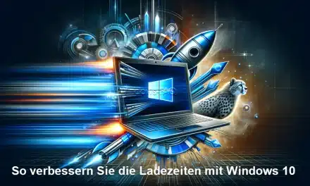 So verbessern Sie die Ladezeiten mit Windows 10