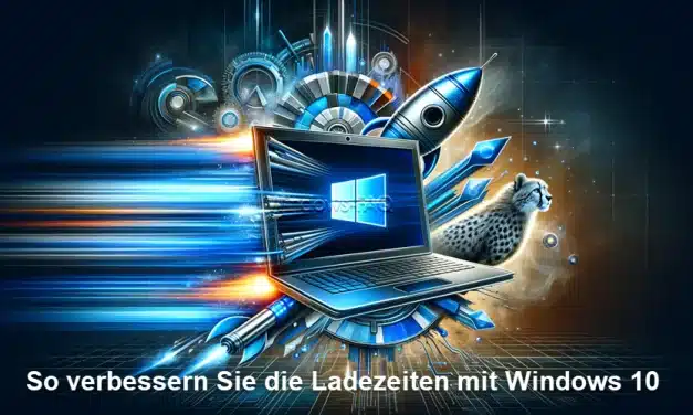 So verbessern Sie die Ladezeiten mit Windows 10