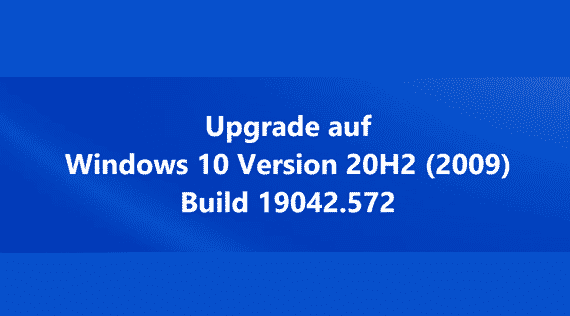 Upgrade auf Windows 10 Version 20H2 (2009) Build 19042.572