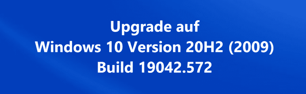 Upgrade auf Windows 10 Version 20H2 (2009) Build 19042.572