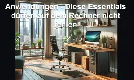 Anwendungen – Diese Essentials dürfen auf dem Rechner nicht fehlen