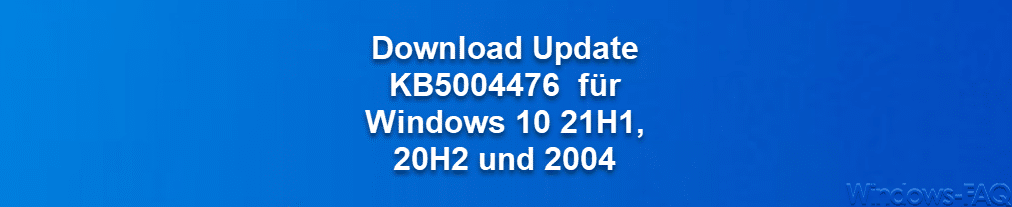 Download Update KB5004476  für Windows 10 21H1, 20H2 und 2004