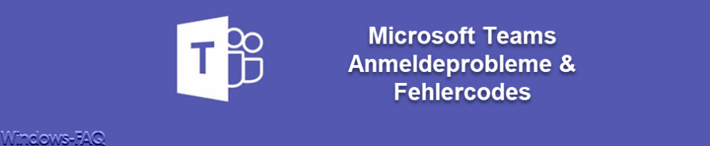 Microsoft Teams Anmeldeprobleme und Fehlercodes