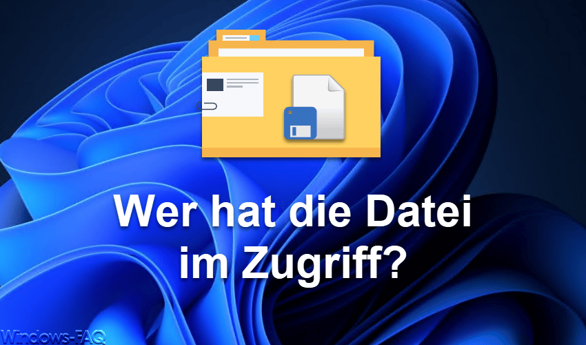 Wer hat diese Datei im Zugriff?