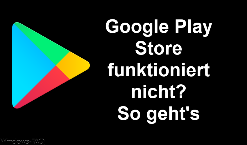 Google Play Store funktioniert nicht? So geht’s