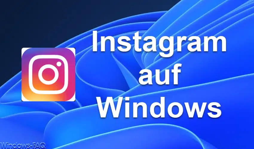 Instagram auf Windows: So holst du das beliebte Social-Media-Netzwerk auf deinen Desktop