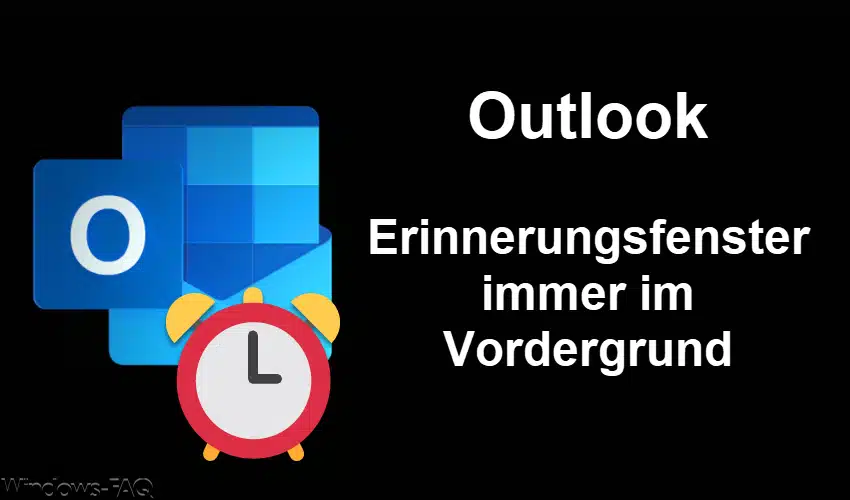 Outlook Erinnerungsfenster immer im Vordergrund