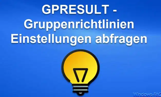 GPRESULT – Gruppenrichtlinien Einstellungen abfragen