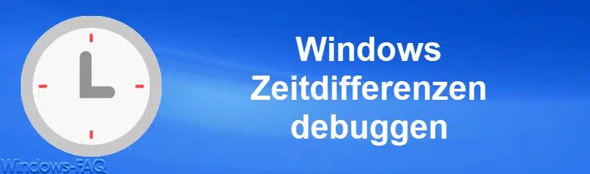 Windows Zeitdifferenzen debuggen